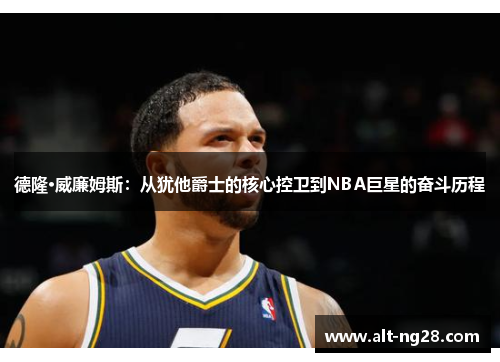 德隆·威廉姆斯：从犹他爵士的核心控卫到NBA巨星的奋斗历程