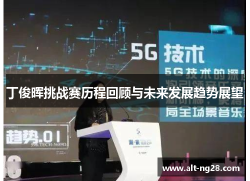 丁俊晖挑战赛历程回顾与未来发展趋势展望
