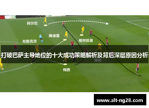 打破巴萨主导地位的十大成功策略解析及背后深层原因分析
