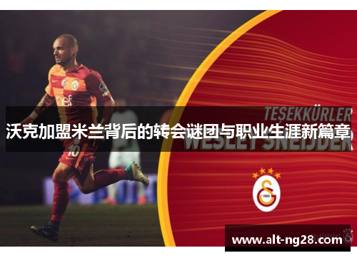 沃克加盟米兰背后的转会谜团与职业生涯新篇章