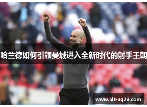 哈兰德如何引领曼城进入全新时代的射手王朝