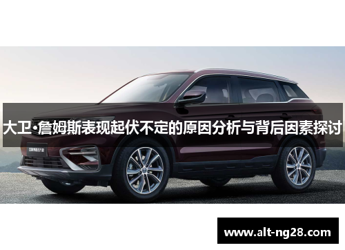 大卫·詹姆斯表现起伏不定的原因分析与背后因素探讨