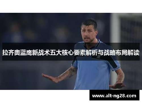 拉齐奥蓝鹰新战术五大核心要素解析与战略布局解读