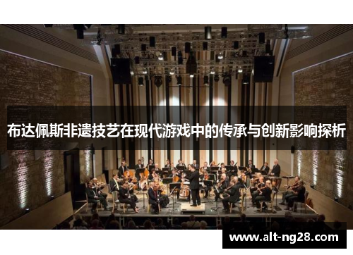 布达佩斯非遗技艺在现代游戏中的传承与创新影响探析