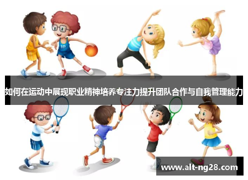 如何在运动中展现职业精神培养专注力提升团队合作与自我管理能力