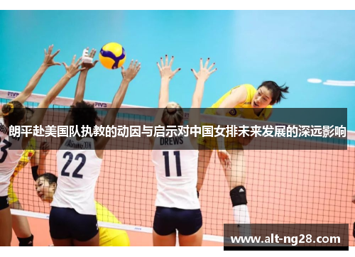 朗平赴美国队执教的动因与启示对中国女排未来发展的深远影响