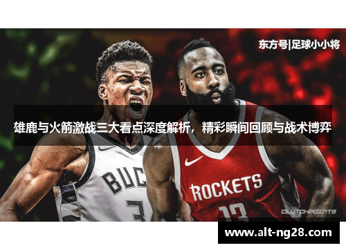 雄鹿与火箭激战三大看点深度解析，精彩瞬间回顾与战术博弈