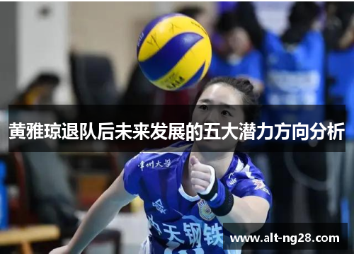 黄雅琼退队后未来发展的五大潜力方向分析