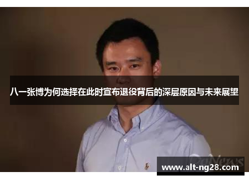 八一张博为何选择在此时宣布退役背后的深层原因与未来展望
