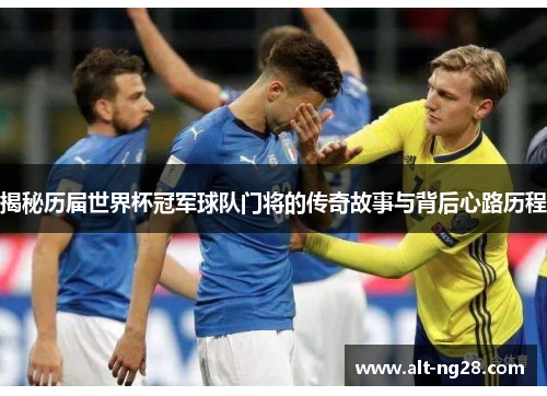 揭秘历届世界杯冠军球队门将的传奇故事与背后心路历程