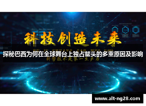 探秘巴西为何在全球舞台上独占鳌头的多重原因及影响