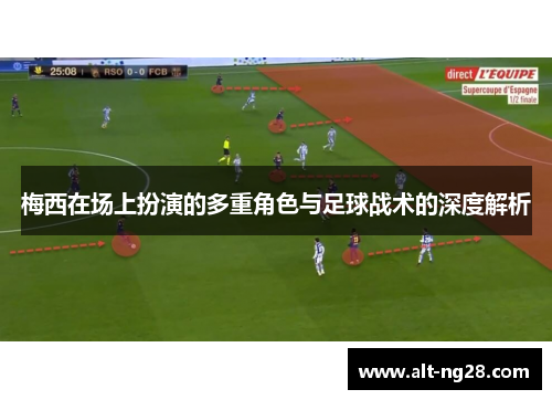 梅西在场上扮演的多重角色与足球战术的深度解析