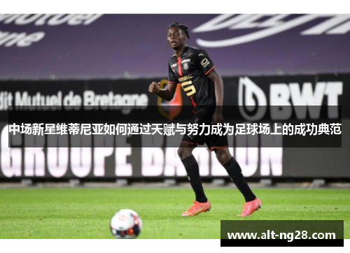 中场新星维蒂尼亚如何通过天赋与努力成为足球场上的成功典范