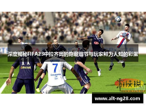 深度揭秘FIFA23中拉齐奥的隐藏细节与玩家鲜为人知的彩蛋