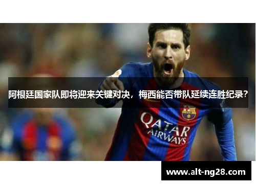 阿根廷国家队即将迎来关键对决，梅西能否带队延续连胜纪录？