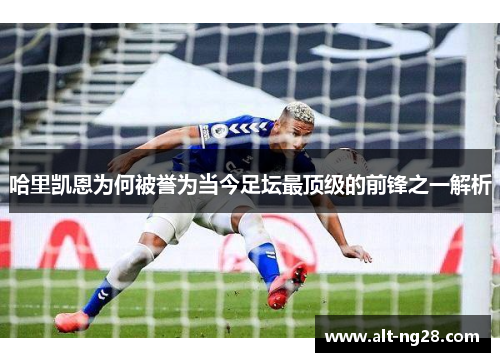 哈里凯恩为何被誉为当今足坛最顶级的前锋之一解析