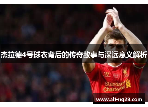 杰拉德4号球衣背后的传奇故事与深远意义解析